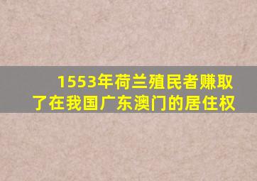 1553年荷兰殖民者赚取了在我国广东澳门的居住权