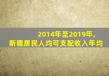 2014年至2019年,新疆居民人均可支配收入年均