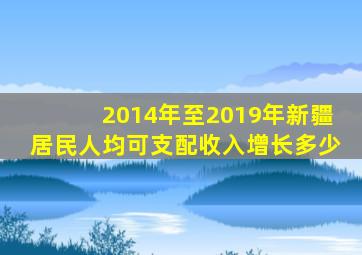 2014年至2019年新疆居民人均可支配收入增长多少