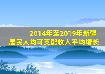 2014年至2019年新疆居民人均可支配收入平均增长