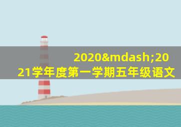 2020—2021学年度第一学期五年级语文