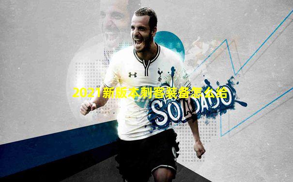 2021新版本刺客装备怎么给