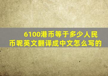 6100港币等于多少人民币呢英文翻译成中文怎么写的