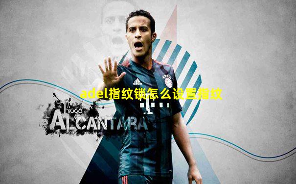 adel指纹锁怎么设置指纹