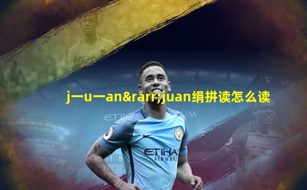 j一u一an→juan绢拼读怎么读