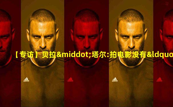 【专访】贝拉·塔尔:拍电影没有“食谱”