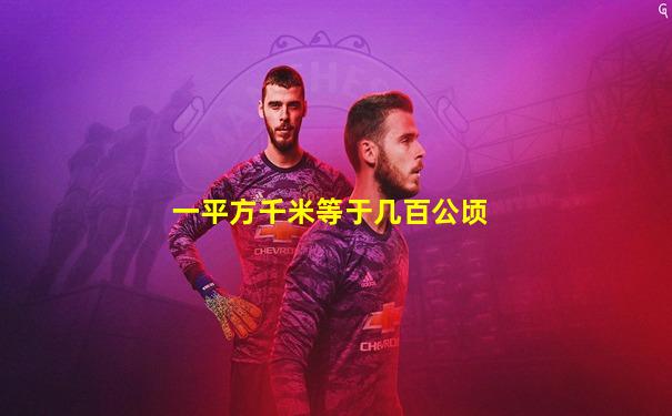 一平方千米等于几百公顷