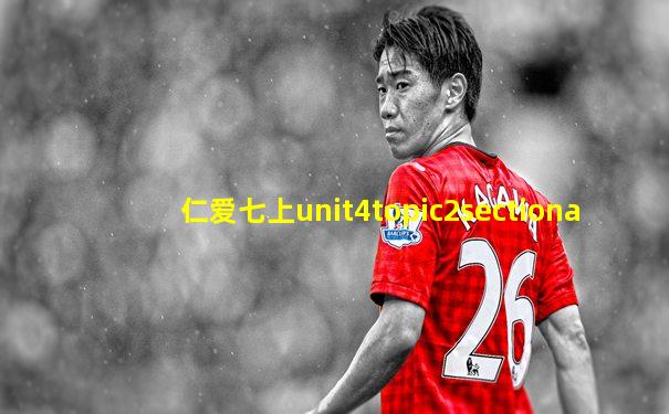 仁爱七上unit4topic2sectiona