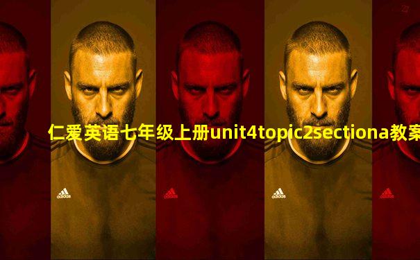 仁爱英语七年级上册unit4topic2sectiona教案