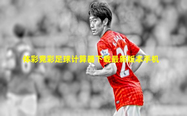 体彩竞彩足球计算器下载最新版本手机