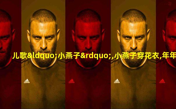 儿歌“小燕子”,小燕子穿花衣,年年春天来这里