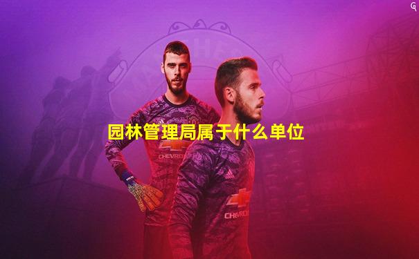 园林管理局属于什么单位
