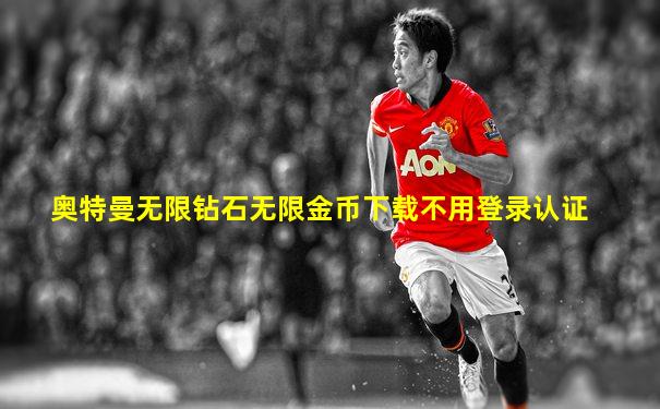 奥特曼无限钻石无限金币下载不用登录认证