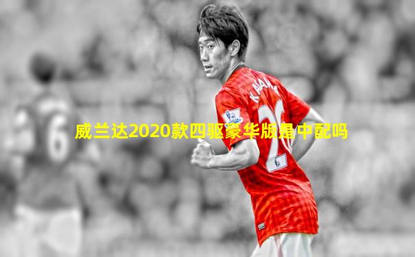 威兰达2020款四驱豪华版是中配吗