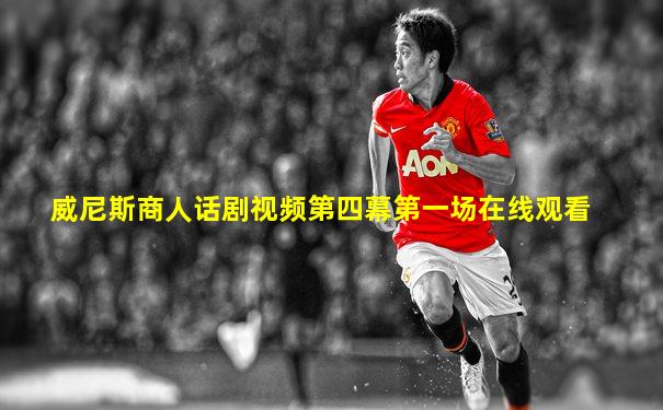 威尼斯商人话剧视频第四幕第一场在线观看