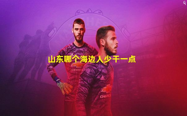 山东哪个海边人少干一点