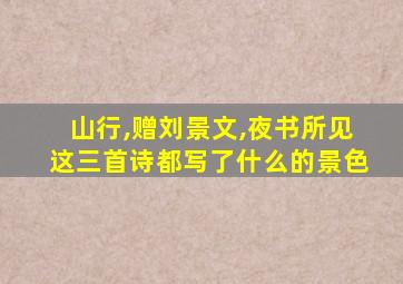 山行,赠刘景文,夜书所见这三首诗都写了什么的景色