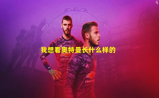 我想看奥特曼长什么样的