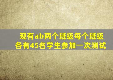 现有ab两个班级每个班级各有45名学生参加一次测试