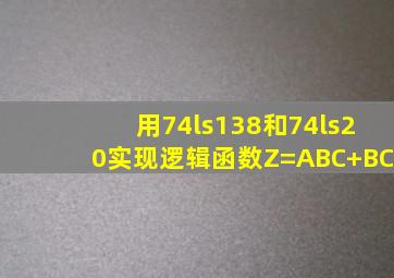 用74ls138和74ls20实现逻辑函数Z=ABC+BC