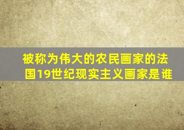 被称为伟大的农民画家的法国19世纪现实主义画家是谁