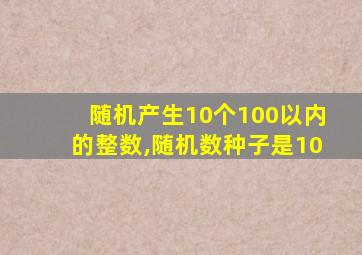 随机产生10个100以内的整数,随机数种子是10