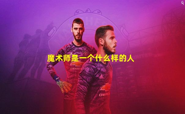 魔术师是一个什么样的人