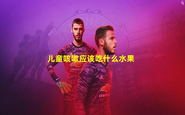 儿童咳嗽应该吃什么水果