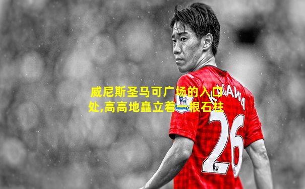 威尼斯圣马可广场的入口处,高高地矗立着一根石柱