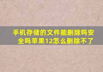 手机存储的文件能删除吗安全吗苹果12怎么删除不了