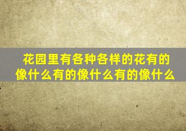 花园里有各种各样的花有的像什么有的像什么有的像什么