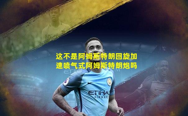 这不是阿姆斯特朗回旋加速喷气式阿姆斯特朗炮吗